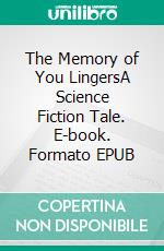 The Memory of You LingersA Science Fiction Tale. E-book. Formato EPUB ebook di Robert Jeschonek