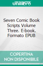 Seven Comic Book Scripts Volume Three. E-book. Formato EPUB ebook di Robert Jeschonek