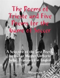 The Poems of Trieste and Five Poems for the Game of SoccerUmberto Saba, English Edition. E-book. Formato EPUB ebook di Alessandro Baruffi