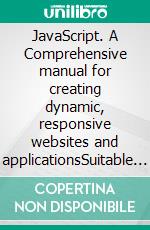 JavaScript. A Comprehensive  manual for creating dynamic, responsive websites and applicationsSuitable For Both Novice And Experts.. E-book. Formato EPUB ebook
