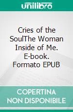 Cries of the SoulThe Woman Inside of Me. E-book. Formato EPUB