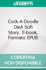 Cock-A-Doodle DieA Scifi Story. E-book. Formato EPUB ebook di Robert Jeschonek