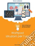 Wattpad, istruzioni per l&apos;usoguida strategica per ottenere il massimo dai racconti online. E-book. Formato EPUB ebook