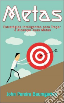 Metas: estratégias inteligentes para traçar e alcançar suas metas. E-book. Formato EPUB ebook di John Pereira Baumgarten