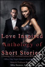 Love Inspired Anthology of Short Stories (Cheating Wife Cuckold Lesbian Billionaire Boss Office One Night Stand Cuckold Housewife Hotwife Professor Romance). E-book. Formato Mobipocket