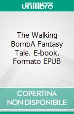 The Walking BombA Fantasy Tale. E-book. Formato EPUB ebook di Robert Jeschonek