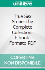 True Sex StoriesThe Complete Collection. E-book. Formato PDF ebook