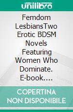 Femdom LesbiansTwo Erotic BDSM Novels Featuring Women Who Dominate. E-book. Formato PDF ebook