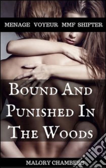 Bound And Punished In The WoodsMenage Voyeur MMF Shifter. E-book. Formato EPUB ebook di Malory Chambers