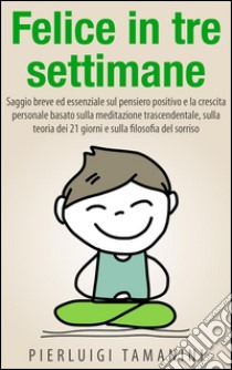 Felice in tre settimane. E-book. Formato Mobipocket ebook di Pierluigi Tamanini