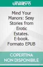 Mind Your Manors: Sexy Stories from Erotic Estates. E-book. Formato Mobipocket ebook di Giselle Renarde