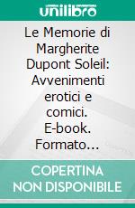 Le Memorie di Margherite Dupont Soleil: Avvenimenti erotici e comici. E-book. Formato EPUB ebook