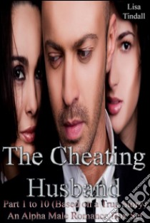 The Cheating Husband Part 1 to 10 (Based on a True Story) An Alpha Male Romance Box Set. E-book. Formato EPUB ebook di Lisa Tindall