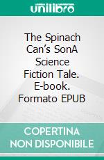 The Spinach Can’s SonA Science Fiction Tale. E-book. Formato EPUB ebook di Robert Jeschonek