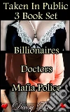 Taken In Public 3-Book Set: Billionaires, Doctors, Mafia Police. E-book. Formato PDF ebook di Daisy Rose