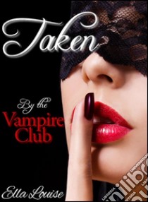 Taken by the vampire club. E-book. Formato Mobipocket ebook di Ella Louise