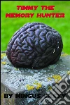 Timmy the memory hunter. E-book. Formato EPUB ebook di Mingus Casey
