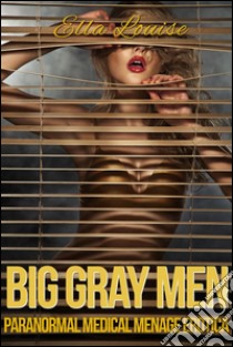 Big Gray MenParanormal Medical Menage Erotica. E-book. Formato Mobipocket ebook di Ella Louise