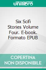 Six Scifi Stories Volume Four. E-book. Formato EPUB ebook di Robert Jeschonek