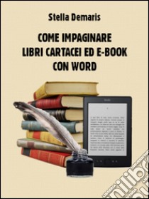 Come impaginare libri cartacei ed e-book con Word. E-book. Formato EPUB ebook di Stella Demaris