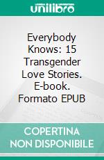 Everybody Knows: 15 Transgender Love Stories. E-book. Formato PDF ebook di Giselle Renarde