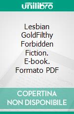 Lesbian GoldFilthy Forbidden Fiction. E-book. Formato PDF ebook di Giselle Renarde