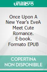 Once Upon A New Year’s EveA Meet Cute Romance. E-book. Formato EPUB ebook