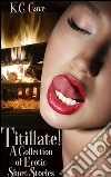 Titillate!: A Collection of Erotic Short Stories. E-book. Formato PDF ebook di K.C. Cave