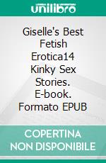 Giselle's Best Fetish Erotica14 Kinky Sex Stories. E-book. Formato PDF ebook di Giselle Renarde