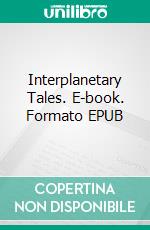 Interplanetary Tales. E-book. Formato EPUB ebook di George H. Y. Watson