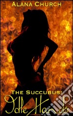 Idle Hands: Book 1 of 'The Succubus'. E-book. Formato PDF