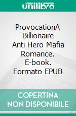 ProvocationA Billionaire Anti Hero Mafia Romance. E-book. Formato EPUB ebook di Marata Eros