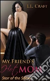 My friend's hot mom: star of the show. E-book. Formato Mobipocket ebook di Laura Lovecraft