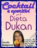 Cocktail e aperitivi per la dieta Dukan + BONUS OMAGGIO. E-book. Formato PDF ebook