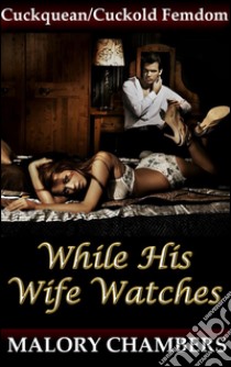 While His Wife WatchesCuckquean/Cuckold Femdom. E-book. Formato Mobipocket ebook di Malory Chambers