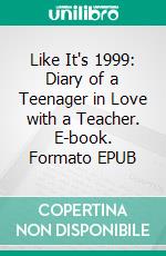 Like It's 1999: Diary of a Teenager in Love with a Teacher. E-book. Formato EPUB ebook di Giselle Renarde