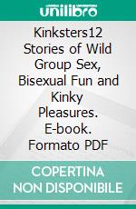 Kinksters12 Stories of Wild Group Sex, Bisexual Fun and Kinky Pleasures. E-book. Formato PDF ebook