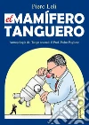 El Mamifero Tanguero: Antropologia del Tango secondo il Prof. Pedro Pugliese. E-book. Formato Mobipocket ebook di Piero Leli