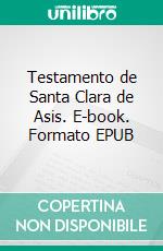 Testamento de Santa Clara de Asis. E-book. Formato EPUB ebook di Santa Clara de Asís