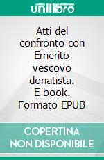 Atti del confronto con Emerito vescovo donatista. E-book. Formato EPUB ebook