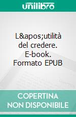 L&apos;utilità del credere. E-book. Formato EPUB ebook