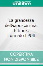 La grandezza dell&apos;anima. E-book. Formato EPUB ebook