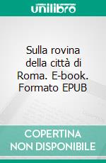 Sulla rovina della città di Roma. E-book. Formato EPUB ebook