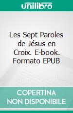 Les Sept Paroles de Jésus en Croix. E-book. Formato EPUB ebook