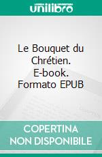 Le Bouquet du Chrétien. E-book. Formato EPUB ebook di Saint Bonaventure