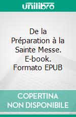 De la Préparation à la Sainte Messe. E-book. Formato EPUB ebook