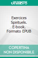 Exercices Spirituels. E-book. Formato EPUB ebook