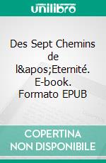 Des Sept Chemins de l&apos;Eternité. E-book. Formato EPUB ebook