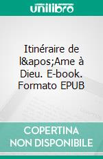 Itinéraire de l&apos;Ame à Dieu. E-book. Formato EPUB ebook