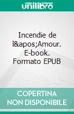 Incendie de l&apos;Amour. E-book. Formato EPUB ebook